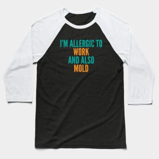 I'm Allergic To Work and Also Mold Baseball T-Shirt